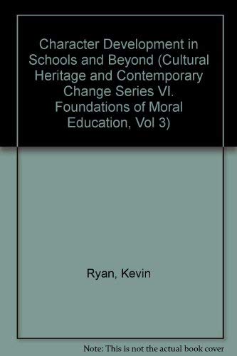 Character Development in Schools and Beyond (Cultural Heritage and Contemporary Change Series Vi. Foundations of Moral Education, Vol 3) (9781565180581) by Ryan, Kevin