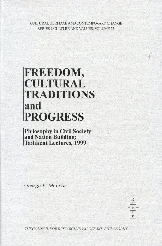 Freedom, Cultural Traditions, and Progress: Philosophy in Civil Society and Nation Building, Tashkent Lectures, 1999 (CULTURAL HERITAGE AND CONTEMPORARY CHANGE SERIES I CULTURE AND VALUES) (9781565181519) by McLean, George F.