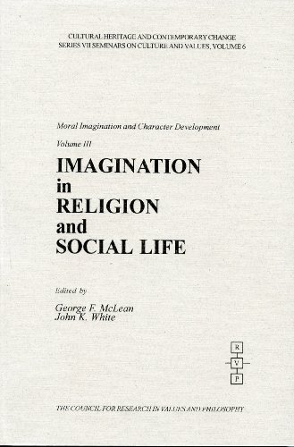 Imagination in Religion and Social Life (Cultural Heritage and Contemporary Change. Series VII, Seminars on Cultures and Values, V. 6: Moral Imagination and Character Development, Volume 3) (9781565181823) by George F. McLean