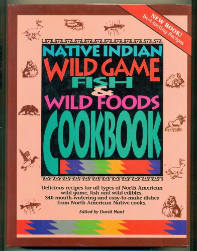 Native Indian Wild Game, Fish & Wild Foods Cookbook: Recipes From North American Native Cooks.