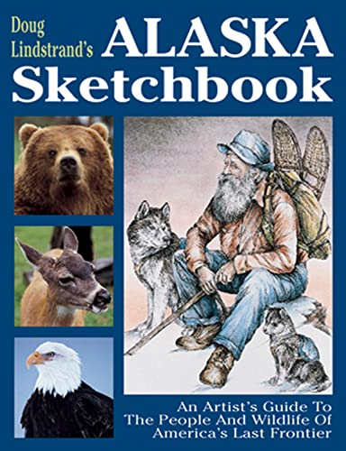 

Doug Lindstrand's Alaska Sketchbook: An Artist's Guide to the People and Wildlife of America's Last Frontier