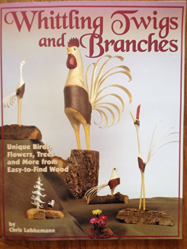 Imagen de archivo de Whittling Twigs and Branches : Unique Birds, Flowers, Trees, and More from Easy-to-Find Wood a la venta por Better World Books