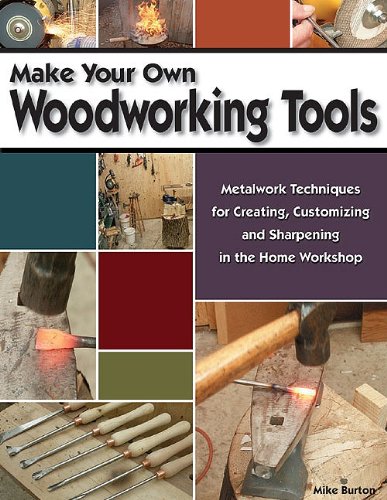 Make Your Own Woodworking Tools: Metalwork Techniques for Creating, Customizing, and Sharpening in the Home Workshop (9781565231757) by Burton, Mike