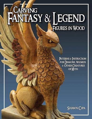 Carving Fantasy and Legend Figures in Wood: Patterns and Instructions for Dragons, Wizards and Ot...