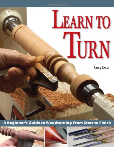 Stock image for Learn to Turn: A Beginner's Guide to Woodturning from Start to Finish for sale by Books of the Smoky Mountains