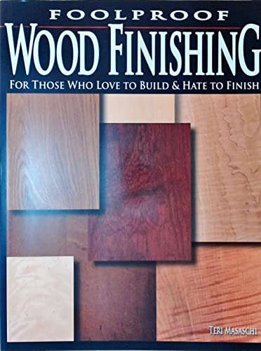 Foolproof Wood Finishing: For Those Who Love to Build and Hate to Finish - Masaschi, Teri