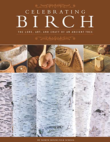 Celebrating Birch: The Lore, Art, and Craft of an Ancient Tree (Fox Chapel Publishing) Woodcarving Projects, Legends, Folklore, History, and the Importance of Birch Trees, Wood, Bark, and Sap - North House Folk School