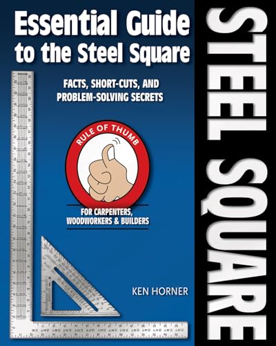 Essential Guide to the Steel Square (Woodworker's Essentials & More) (9781565233423) by Horner, Ken