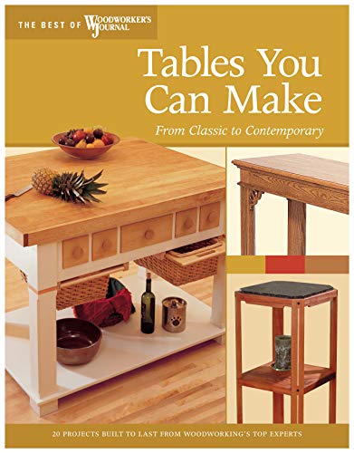 Tables You Can Make: From Classic to Contemporary (Best of Woodworker's Journal) - Woodworker's Journal; English, John; Inman, Chris; White, Rick; McGlynn, Mike; Greef, Jeff; Jackson, Lili; Johnson, Tim; Caspar, Tom; Anthony, Paul; Johnson, Troy; Spencer, Carl; Jones, Richard; Danielson, Jack; Wilkes, Ralph; Haus, Linda; Coers, Dick