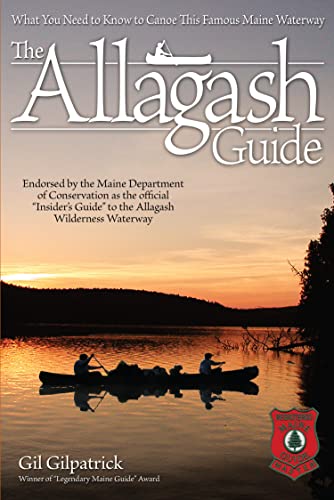 The Allagash Guide: What You Need to Know to Canoe this Famous Maine Waterway (Fox Chapel Publishing) Winner of the Legendary Maine Guide Award and Endorsed by the Maine Department of Conservation (9781565234888) by Gilpatrick, Gil