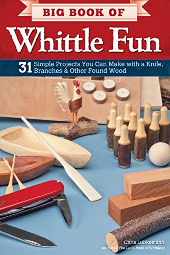 Imagen de archivo de Big Book of Whittle Fun: 31 Simple Projects You Can Make with a Knife, Branches & Other Found Wood (Fox Chapel Publishing) Detailed Instructions & Photos for Practical & Whimsical Whittling Projects a la venta por ICTBooks