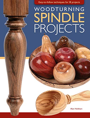 Woodturning Spindle Projects: Easy-to-follow techniques for 18 projects