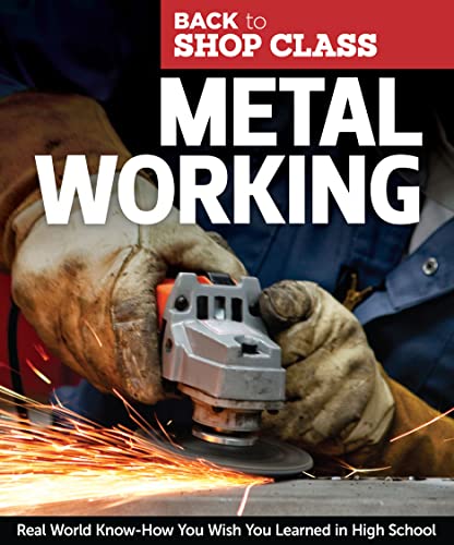 Stock image for Metal Working: Real World Know-How You Wish You Learned in High School (Fox Chapel Publishing) Step-by-Step Directions and Illustrations for DIY Home Projects, Tasks, and Repairs (Back to Shop Class) for sale by Goodwill of Colorado