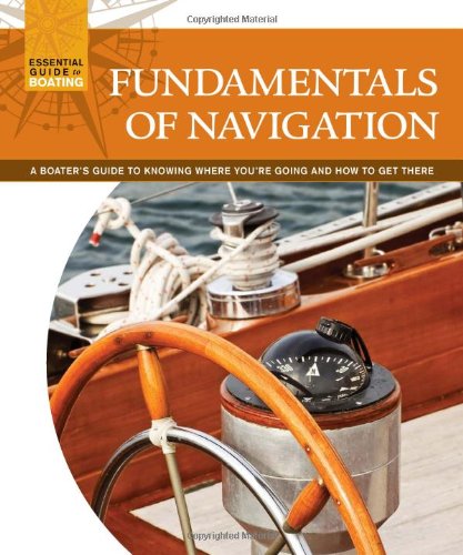 Fundamentals of Navigation: A Boater's Guide to Knowing Where You're Going and How to Get There (Essential Guide to Boating) (9781565235526) by Skills Institute Press