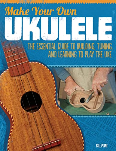 9781565235656: Make Your Own Ukulele: The Essential Guide to Building, Tuning, and Learning to Play the Uke