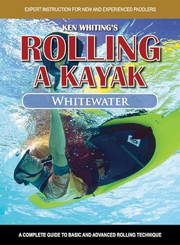 9781565236585: Rolling a Kayak - Whitewater: A Complete Guide to Basic and Advanced Rolling Techniques