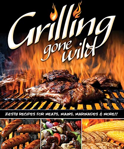 Beispielbild fr Grilling Gone Wild: Zesty Recipes for Meats, Mains, Marinades & More!! zum Verkauf von SecondSale