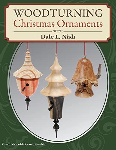 Woodturning Christmas Ornaments with Dale L. Nish (Fox Chapel Publishing) Step-by-Step Instructions & Photos for 12 Elegant Wood-Turned Pieces to Decorate Your Tree and Deck the Halls for the Holidays (9781565237261) by Nish, Dale
