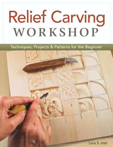 Stock image for Relief Carving Workshop: Techniques, Projects & Patterns for the Beginner (Fox Chapel Publishing) Comprehensive Guidebook from Lora S. Irish with Easy-to-Learn Step-by-Step Instructions & Exercises for sale by SecondSale