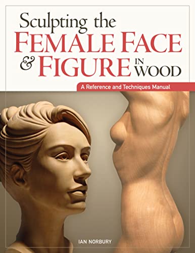 Imagen de archivo de Sculpting the Female Face & Figure in Wood: A Reference and Techniques Manual (Reference & Techniques Manual) a la venta por Ergodebooks