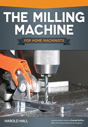 Stock image for The Milling Machine for Home Machinists (Fox Chapel Publishing) Over 150 Color Photos & Diagrams; Learn How to Successfully Choose, Install, & Operate a Milling Machine in Your Home Workshop for sale by HPB-Red