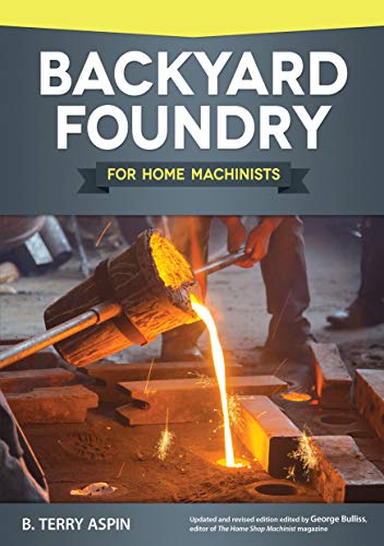 Stock image for Backyard Foundry for Home Machinists (Fox Chapel Publishing) Metal Casting in a Sand Mold for the Home Metalworker; Information on Materials & Equipment, Pattern-Making, Molding & Core-Boxes, and Mor for sale by Lakeside Books