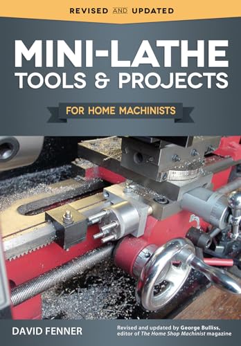 9781565239166: Mini-Lathe Tools and Projects for Home Machinists (Fox Chapel Publishing) Simple, Practical Designs & Modifications to Extend & Improve the Versatility of Your Small Metal Lathe; Over 200 Photos