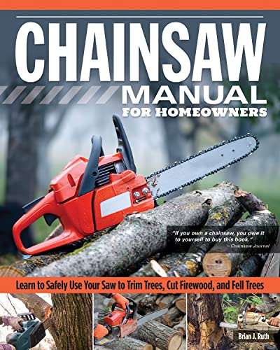 9781565239272: Chainsaw Manual for Homeowners, Revised Edition: Learn to Safely Use Your Saw to Trim Trees, Cut Firewood, and Fell Trees (Fox Chapel Publishing) 12 Chainsaw Tasks with Step-by-Step Color Photos