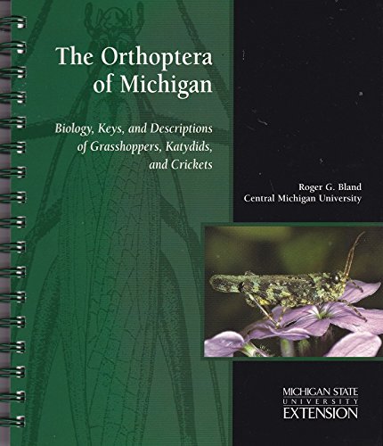 The Orthoptera of Michigan: Biology, Keys, and Descriptions of Grasshoppers, Katydids, and Crickets (9781565250178) by Bland, Roger G.
