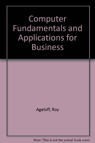 Computer fundamentals & applications for business: DOS, WordPerfect 5.1, Lotus 1-2-3, release 2.3, 2.4, dBase IV, version 1.5 (Microcomputer applications for business series) (9781565270725) by Ageloff, Roy