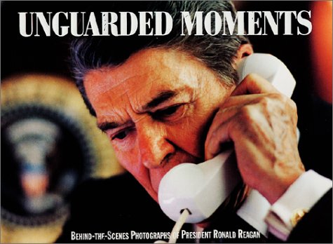 9781565300231: Unguarded Moments: Behind-The-Scenes Photographs of President Ronald Reagan
