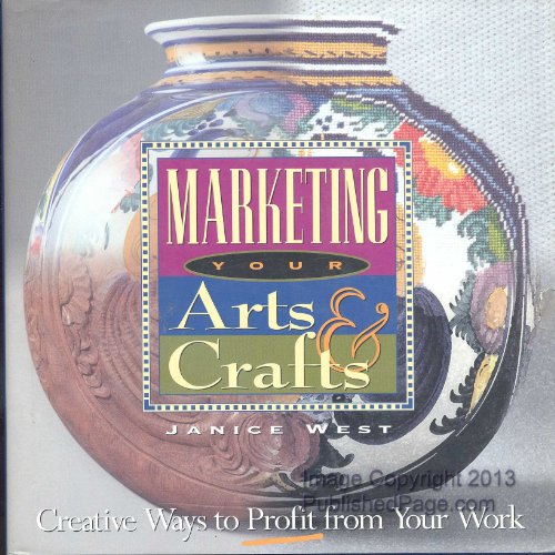 Marketing Your Arts & Crafts: Creative Ways to Profit from Your Work (9781565301276) by West, Janice