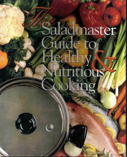 Beispielbild fr The Saladmaster Guide to Healthy & Nutritious Cooking: From the Kitchen of Saladmaster zum Verkauf von -OnTimeBooks-