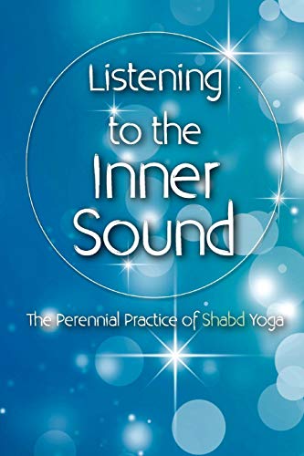 Stock image for Listening to the Inner Sound: The Perennial Practice of Shabd Yoga for sale by Goldstone Books