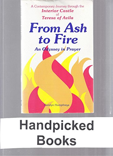 Stock image for From Ash to Fire: An Odyssey in Prayer : A Contemporary Journey Through the Interior Castle of Teresa of Avila for sale by Heisenbooks