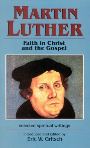 9781565480414: Martin Luther: Faith in Christ and the Gospel : Selected Spiritual Writings