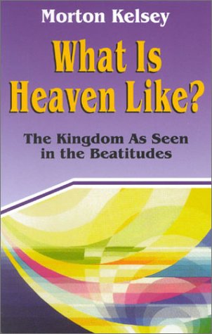 What Is Heaven Like: The Kingdom As Seen in the Beatitudes (Today's Issues) (9781565480919) by Kelsey, Morton T.