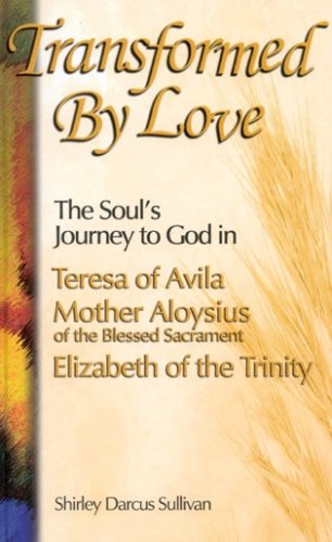 Stock image for Transformed by Love : The Soul's Journey to God in Teresa of Avila, Elizabeth of the Trinity, and Mother Aloysius of the Blessed Sacrament for sale by Better World Books