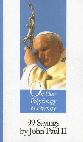 Beispielbild fr On Our Pilgrimage To Eternity: 99 SAYINGS BY JOHN PAUL II (99 Words to Live by) zum Verkauf von Wonder Book