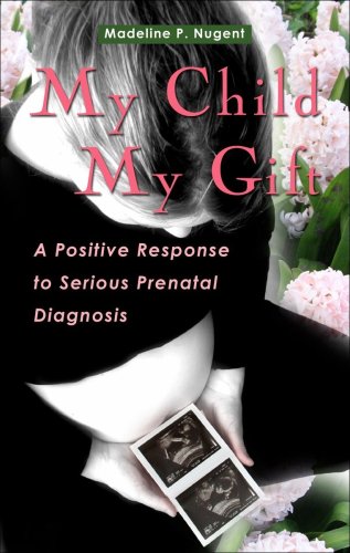 Beispielbild fr My Child, My Gift: A Positive Response to Serious Prenatal Diagnosis zum Verkauf von Wonder Book