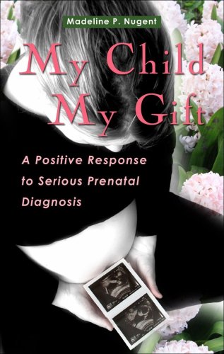 9781565482913: My Child, My Gift: A Positive Response to Serious Prenatal Diagnosis