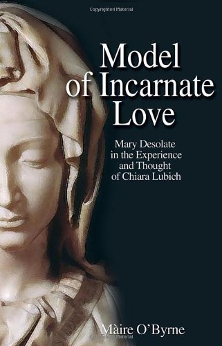 Model of Incarnate Love: Mary Desolate in the Experience and Thought of Chiara Lubich (Spirituali...