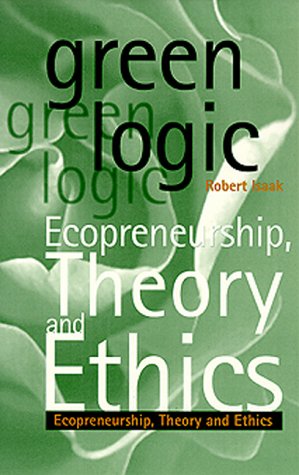 Stock image for Green Logic : Ecopreneurship, Theory and Ethics for sale by Better World Books