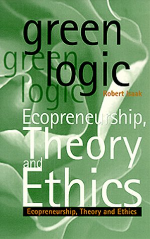 9781565490956: Green Logic: Ecopreneurship, Theory and Ethics