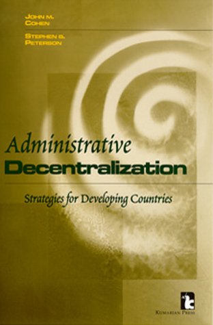 Administrative Decentralization: Strategies for Developing Countries (9781565490963) by Cohen, John M.; Peterson, Stephen B.