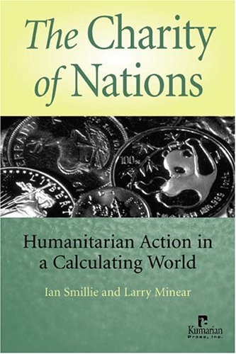 The Charity of Nations: Humanitarian Action in a Calculating World (9781565491908) by Smillie, Ian; Minear, Larry