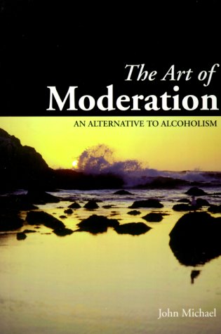 The Art of Moderation: An Alternative to Alcoholism (9781565500846) by Michael, John