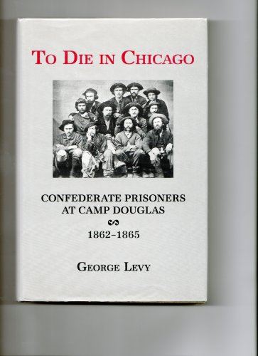 Stock image for To Die in Chicago: Confederate Prisoners at Camp Douglas, 1862-65 for sale by Sessions Book Sales