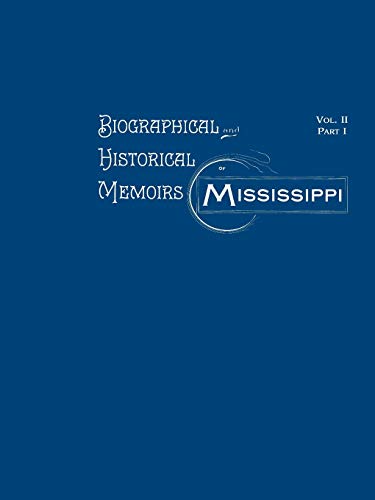 9781565546080: Biographical and Historical Memoirs of Mississippi: Embracing an Authentic and Comprehensive Account of the Chief Events in the History of the State, ... of Many of the Most worthy: Volume II, Part I