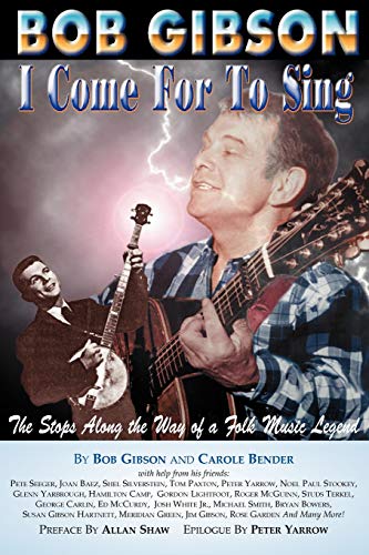 9781565549081: Bob Gibson: I Come for to Sing : The Stops Along the Way of a Folk Music Legend